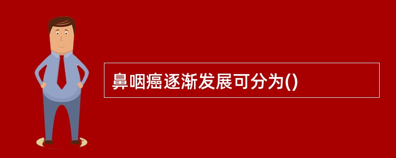 鼻咽癌逐渐发展可分为()