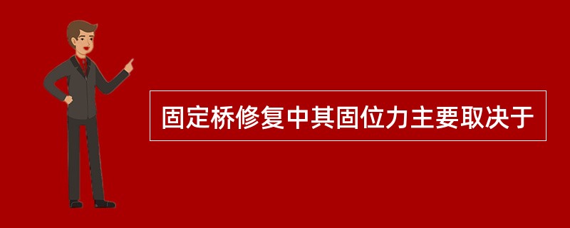 固定桥修复中其固位力主要取决于