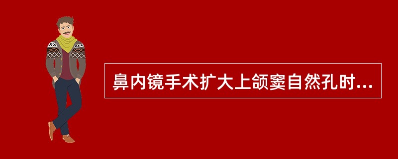 鼻内镜手术扩大上颌窦自然孔时过度向前易损伤