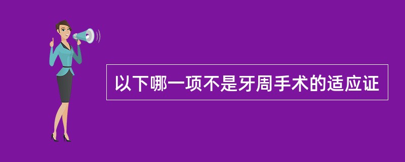 以下哪一项不是牙周手术的适应证