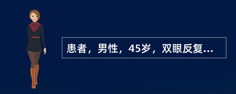 患者，男性，45岁，双眼反复眼红、视力下降5年，右眼胀、头痛1个月。患者5年前出现双眼眼红，视力下降，无其他全身不适，当地医院诊断为"葡萄膜炎"并一直用糖皮质激素和非甾体类抗炎药物