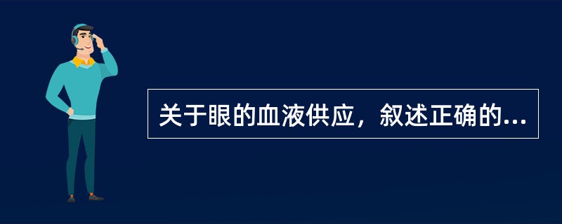 关于眼的血液供应，叙述正确的是()