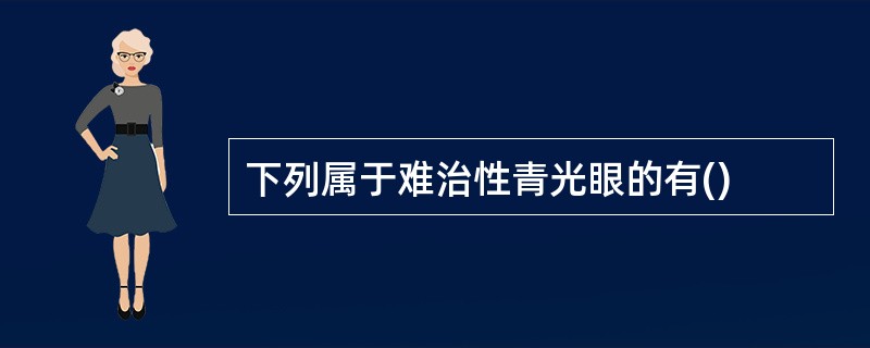 下列属于难治性青光眼的有()