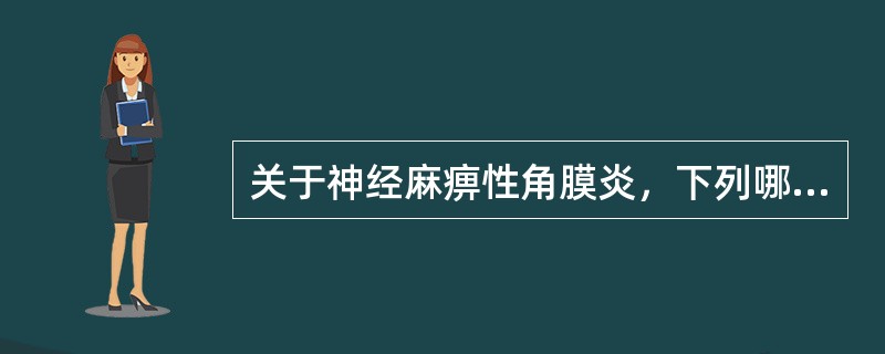 关于神经麻痹性角膜炎，下列哪项不正确