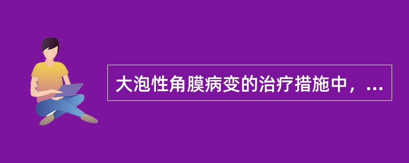 大泡性角膜病变的治疗措施中，正确的是()