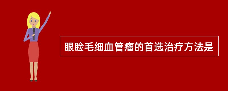 眼睑毛细血管瘤的首选治疗方法是