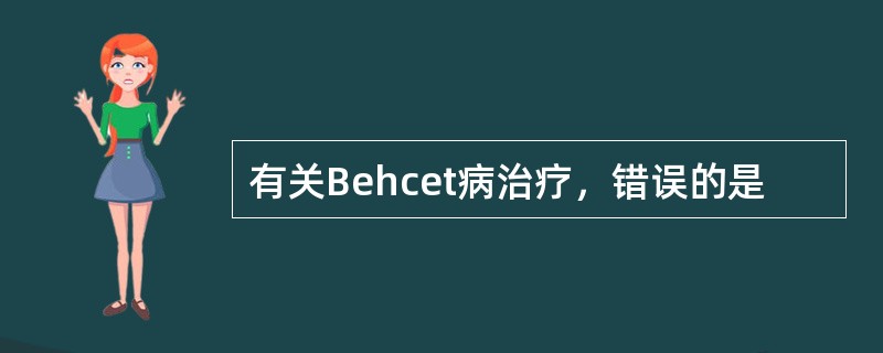 有关Behcet病治疗，错误的是