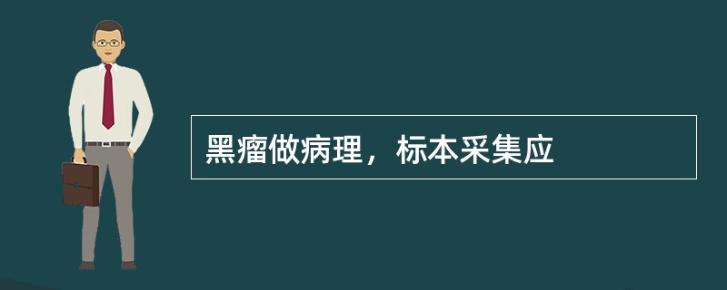 黑瘤做病理，标本采集应