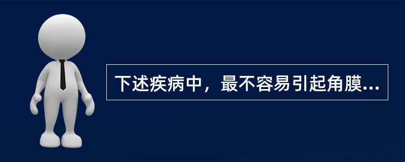 下述疾病中，最不容易引起角膜带状变性的是