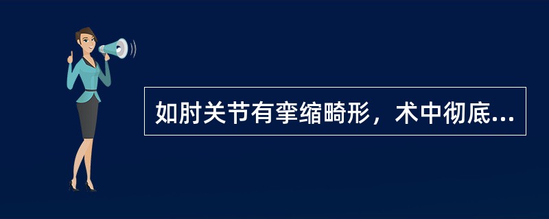 如肘关节有挛缩畸形，术中彻底切除瘢痕组织充分松解仍不能使肘关节伸直时，以下处理中哪项是不恰当的