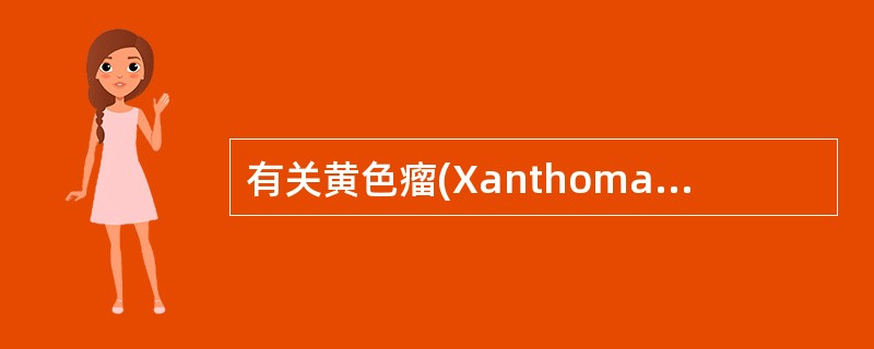 有关黄色瘤(Xanthoma)的临床表现，下列哪项是错误的
