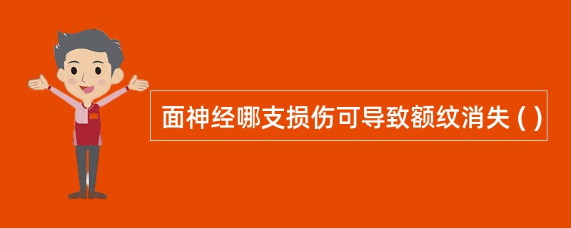 面神经哪支损伤可导致额纹消失 ( )