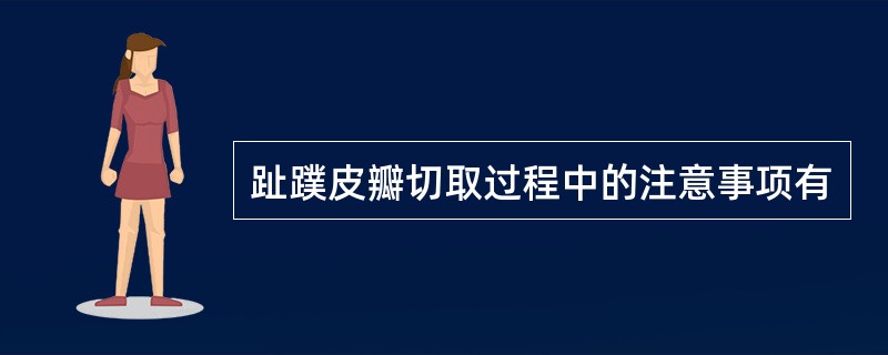 趾蹼皮瓣切取过程中的注意事项有