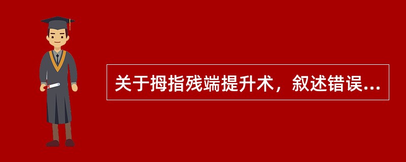 关于拇指残端提升术，叙述错误的是