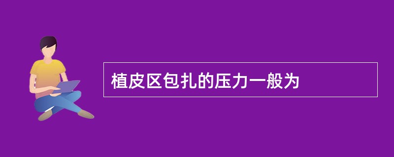 植皮区包扎的压力一般为