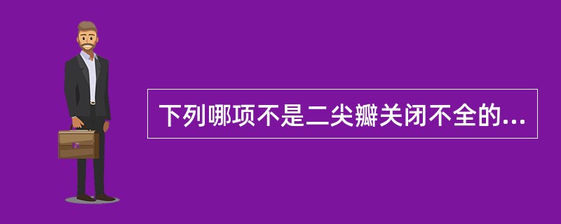 下列哪项不是二尖瓣关闭不全的原因