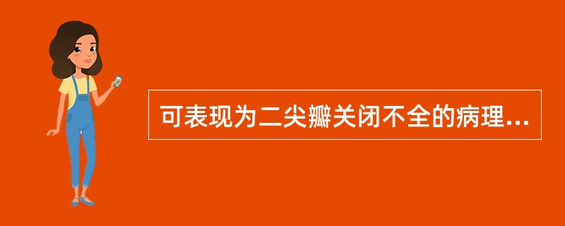 可表现为二尖瓣关闭不全的病理类型包括