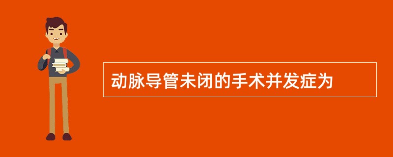 动脉导管未闭的手术并发症为