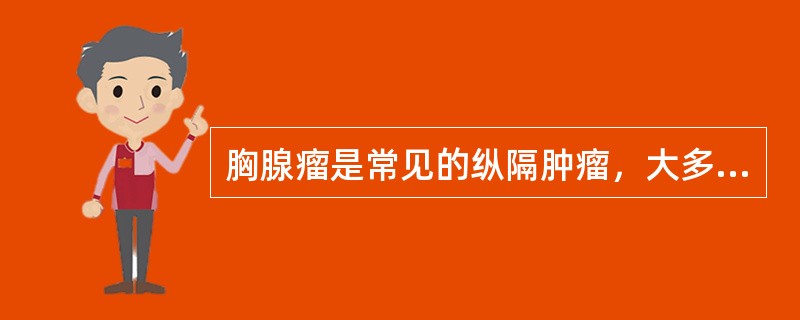 胸腺瘤是常见的纵隔肿瘤，大多位于前纵隔。有关其临床特点，下列错误的是