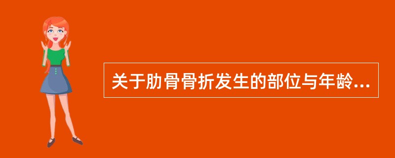 关于肋骨骨折发生的部位与年龄，下列不正确的是