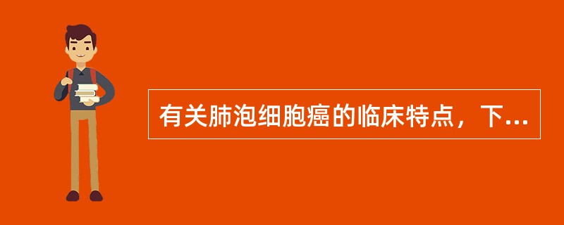 有关肺泡细胞癌的临床特点，下列不正确的是