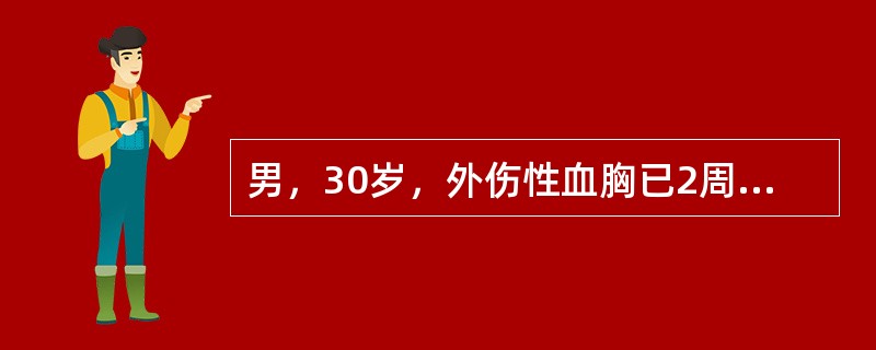 男，30岁，外伤性血胸已2周，出现发热、胸痛等症状，经多次胸穿抽液后，症状无明显改善，胸液浑浊，在全身应用抗生素的同时应行