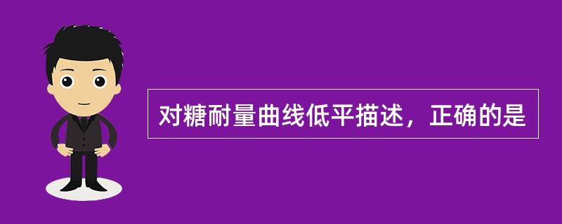 对糖耐量曲线低平描述，正确的是