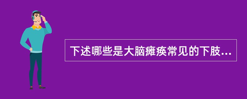 下述哪些是大脑瘫痪常见的下肢畸形