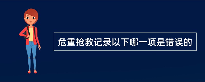 危重抢救记录以下哪一项是错误的