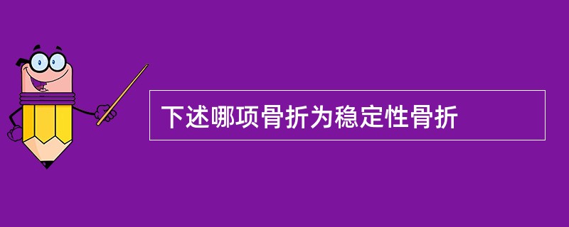 下述哪项骨折为稳定性骨折