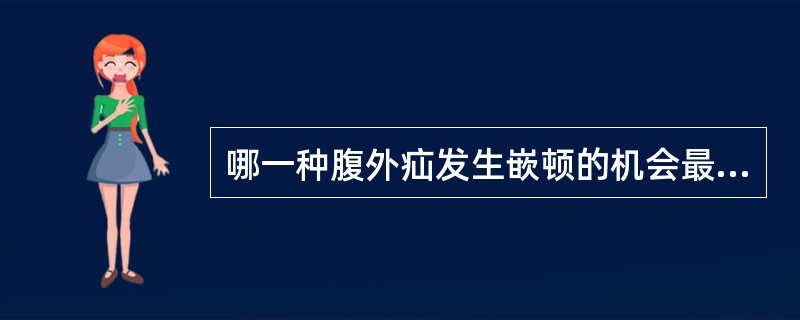 哪一种腹外疝发生嵌顿的机会最多()