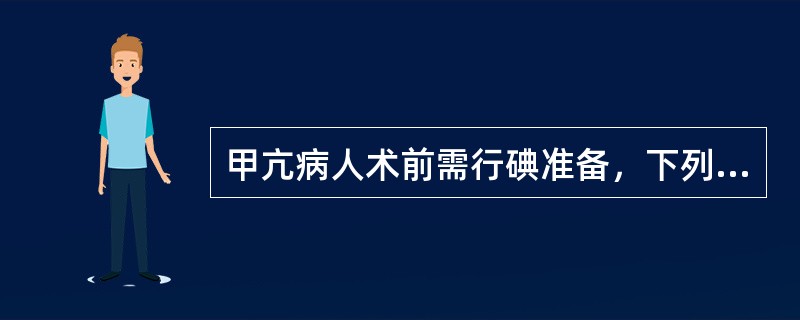 甲亢病人术前需行碘准备，下列哪项叙述是正确的()