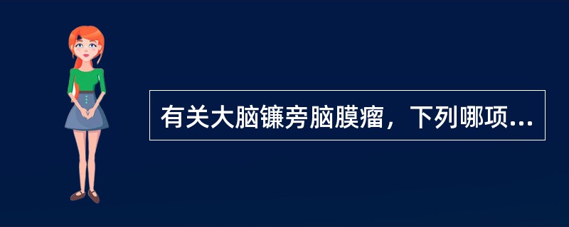 有关大脑镰旁脑膜瘤，下列哪项说法不恰当