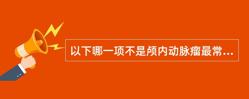 以下哪一项不是颅内动脉瘤最常见的临床表现