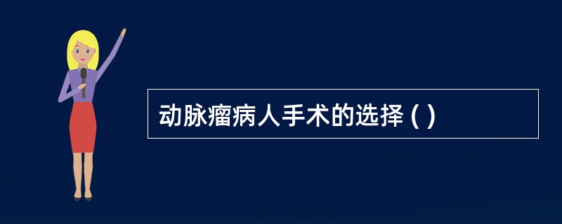 动脉瘤病人手术的选择 ( )