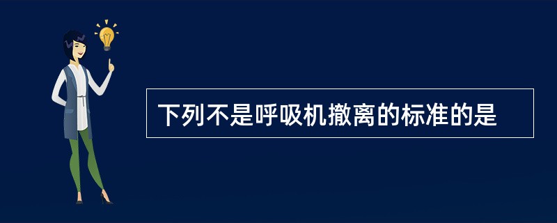 下列不是呼吸机撤离的标准的是