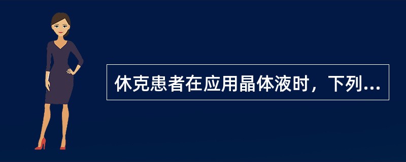 休克患者在应用晶体液时，下列错误的是