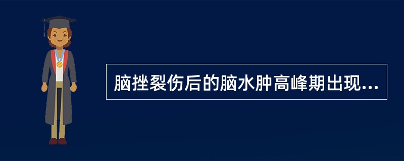 脑挫裂伤后的脑水肿高峰期出现于伤后