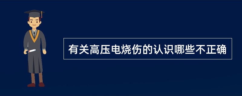 有关高压电烧伤的认识哪些不正确