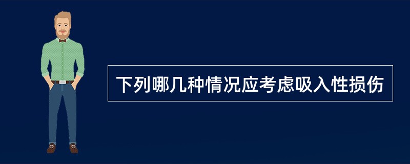 下列哪几种情况应考虑吸入性损伤