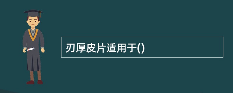 刃厚皮片适用于()