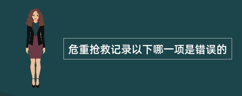 危重抢救记录以下哪一项是错误的