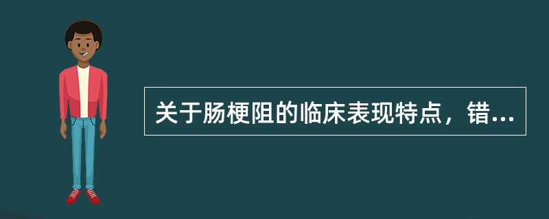 关于肠梗阻的临床表现特点，错误的是