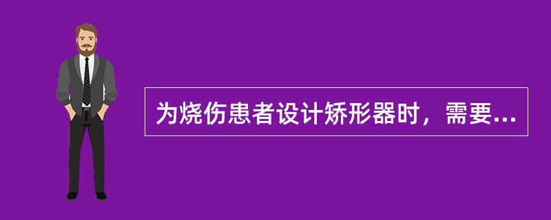 为烧伤患者设计矫形器时，需要评估的内容包括