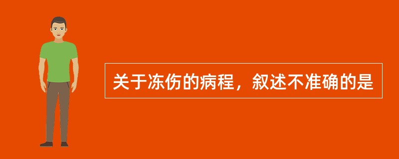 关于冻伤的病程，叙述不准确的是