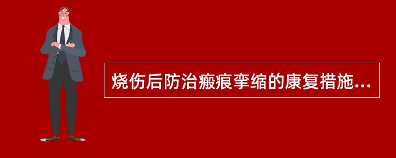 烧伤后防治瘢痕挛缩的康复措施包括