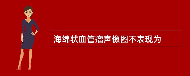 海绵状血管瘤声像图不表现为