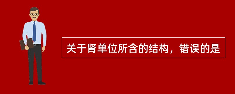 关于肾单位所含的结构，错误的是