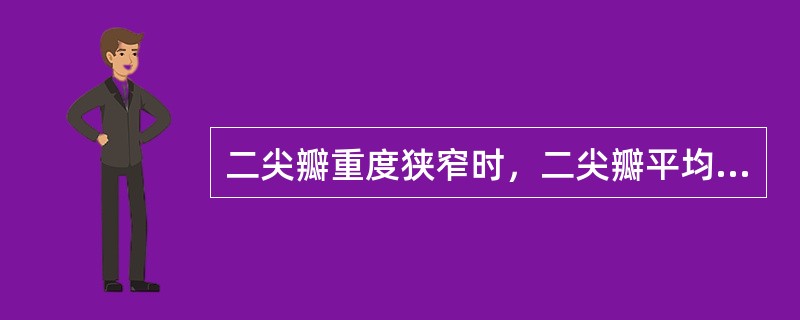 二尖瓣重度狭窄时，二尖瓣平均跨瓣压差为