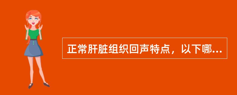 正常肝脏组织回声特点，以下哪项正确